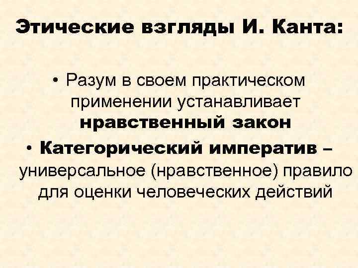 Этические взгляды И. Канта: • Разум в своем практическом применении устанавливает нравственный закон •