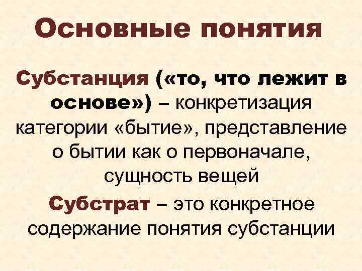 Основные понятия Субстанция ( «то, что лежит в основе» ) – конкретизация категории «бытие»