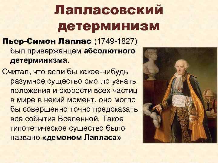 Лапласовский детерминизм Пьер-Симон Лаплас (1749 1827) был приверженцем абсолютного детерминизма. Считал, что если бы