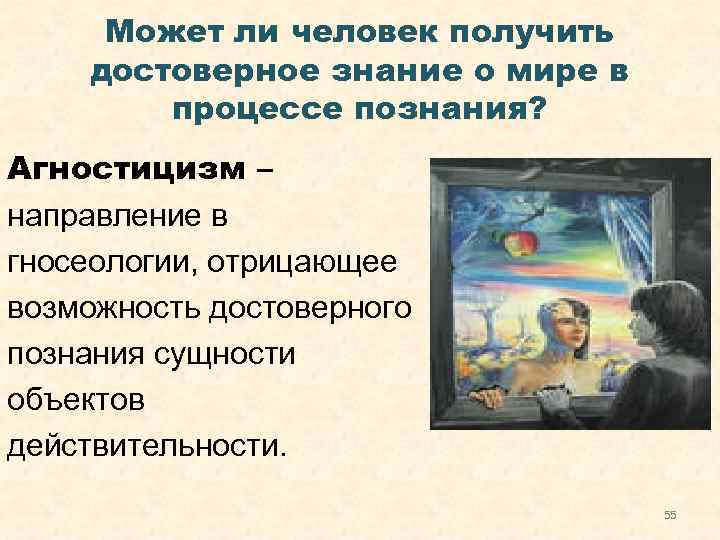 Может ли человек получить достоверное знание о мире в процессе познания? Агностицизм – направление