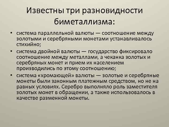 Известны три разновидности биметаллизма: • система параллельной валюты — соотношение между золотыми и серебряными
