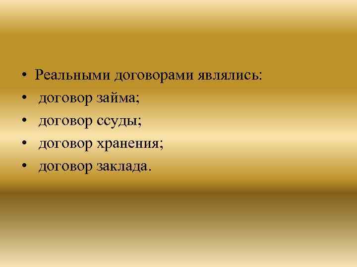  • • • Реальными договорами являлись: договор займа; договор ссуды; договор хранения; договор