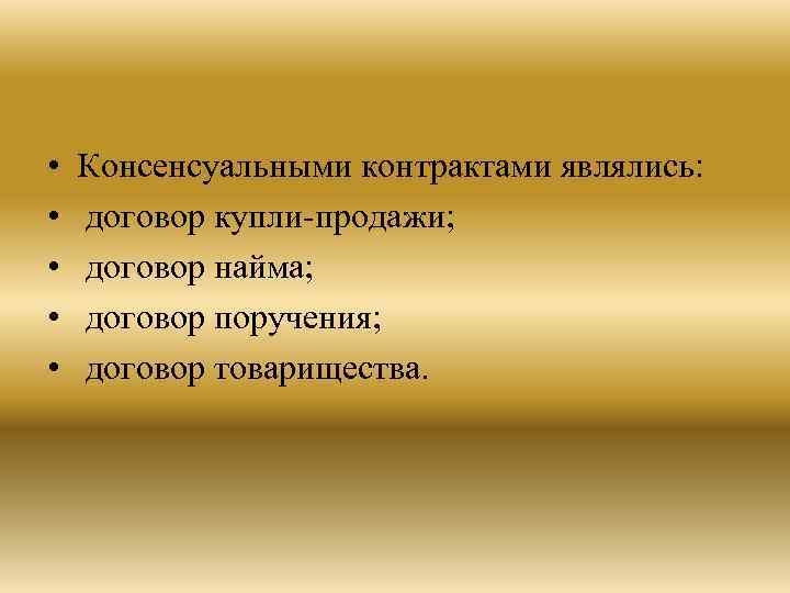  • • • Консенсуальными контрактами являлись: договор купли-продажи; договор найма; договор поручения; договор