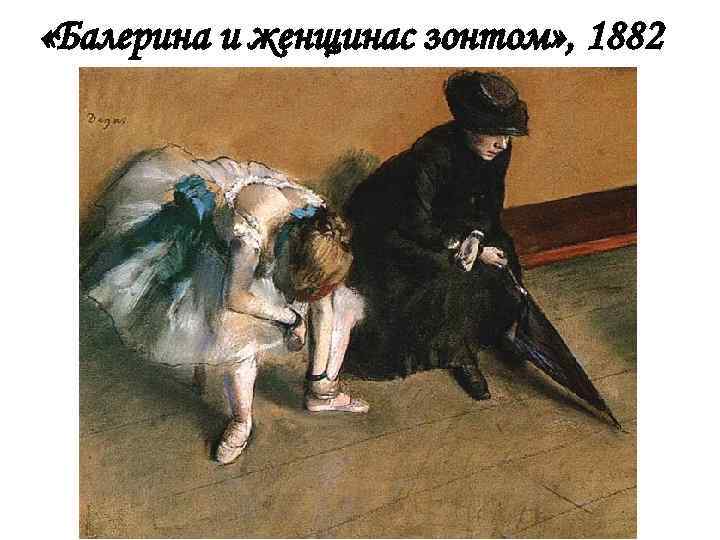  «Балерина и женщинас зонтом» , 1882 