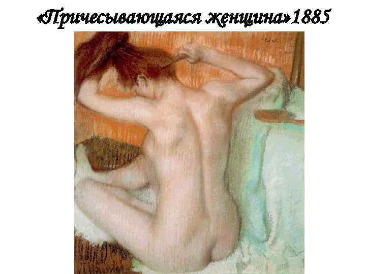  «Причесывающаяся женщина» 1885 