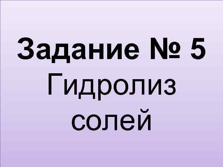 Задание № 5 Гидролиз солей 