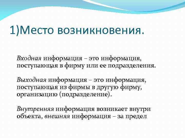 1)Место возникновения. Входная информация – это информация, поступающая в фирму или ее подразделения. Выходная