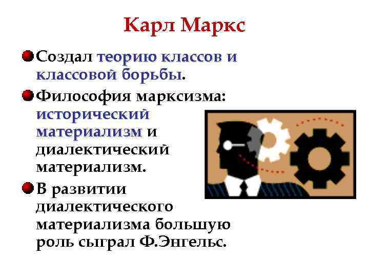 Карл Маркс Создал теорию классов и классовой борьбы Философия марксизма: исторический материализм и диалектический