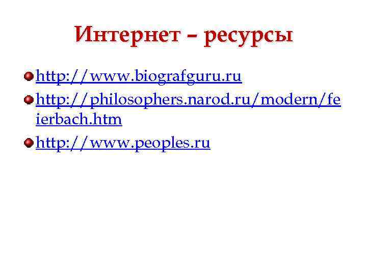 Интернет – ресурсы http: //www. biografguru. ru http: //philosophers. narod. ru/modern/fe ierbach. htm http: