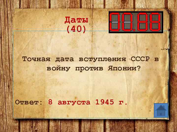 Даты (40) Точная дата вступления СССР в войну против Японии? Ответ: 8 августа 1945