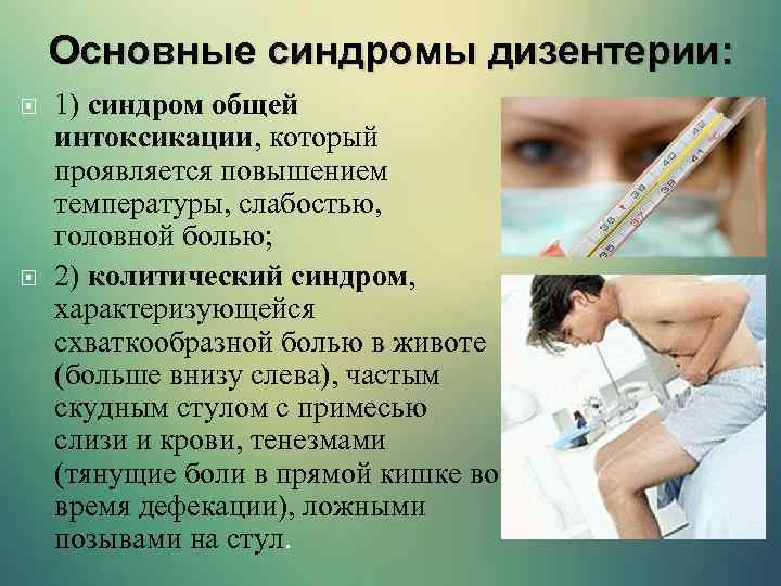 Основные синдромы дизентерии: 1) синдром общей интоксикации, который проявляется повышением температуры, слабостью, головной болью;