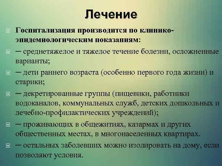 Лечение Госпитализация производится по клиникоэпидемиологическим показаниям: ─ среднетяжелое и тяжелое течение болезни, осложненные варианты;