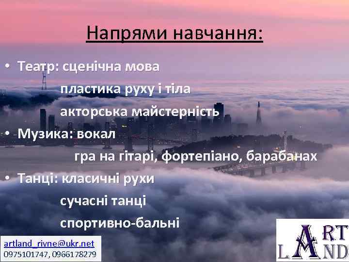 Напрями навчання: • Театр: сценічна мова пластика руху і тіла акторська майстерність • Музика: