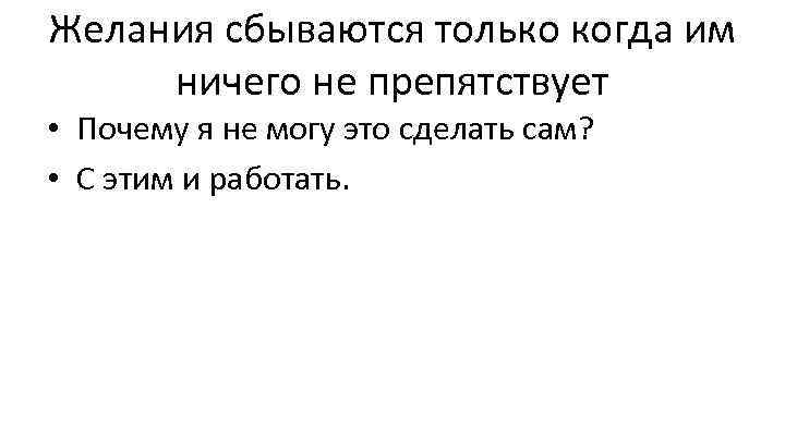 Желания сбываются только когда им ничего не препятствует • Почему я не могу это
