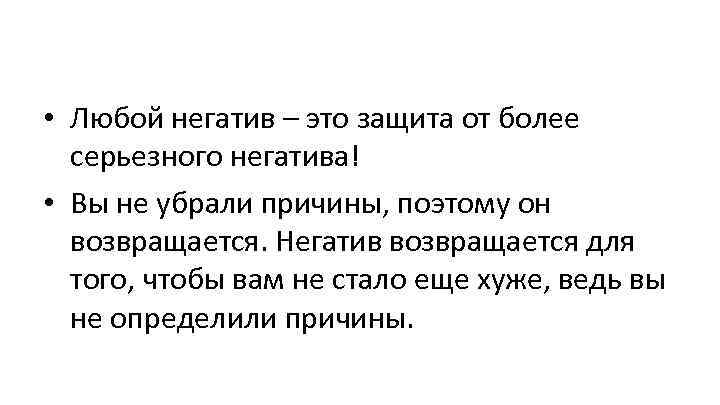  • Любой негатив – это защита от более серьезного негатива! • Вы не