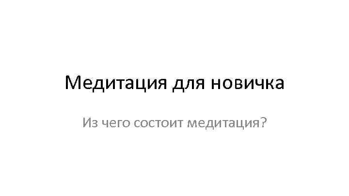 Медитация для новичка Из чего состоит медитация? 