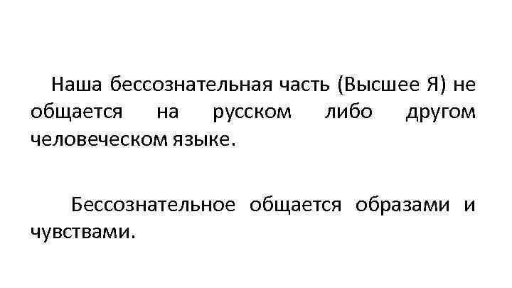 Наша бессознательная часть (Высшее Я) не общается на русском либо другом человеческом языке. Бессознательное