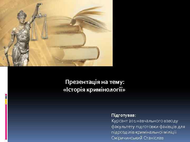  Презентація на тему: «Історія кримінології» Підготував: Курсант 201 навчального взводу факультету підготовки фахівців