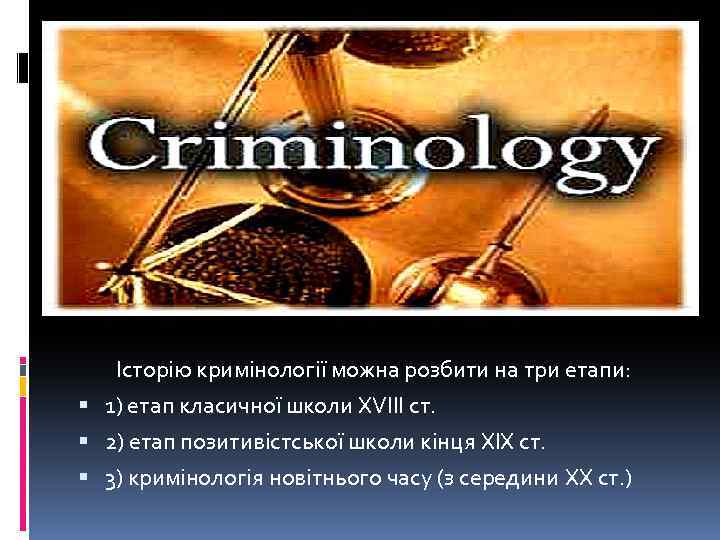 Історію кримінології можна розбити на три етапи: 1) етап класичної школи XVIII ст. 2)
