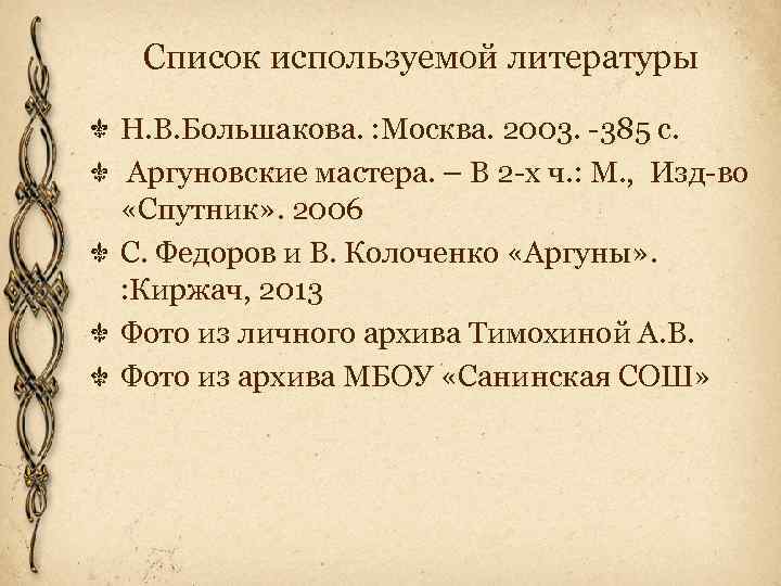 Список используемой литературы Н. В. Большакова. : Москва. 2003. -385 с. Аргуновские мастера. –