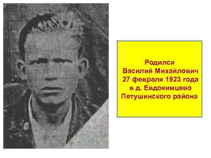 Родился Василий Михайлович 27 февраля 1923 года в д. Евдокимцево Петушинского района 
