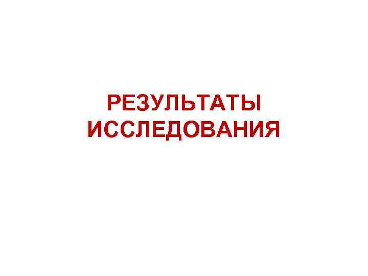 РЕЗУЛЬТАТЫ ИССЛЕДОВАНИЯ 