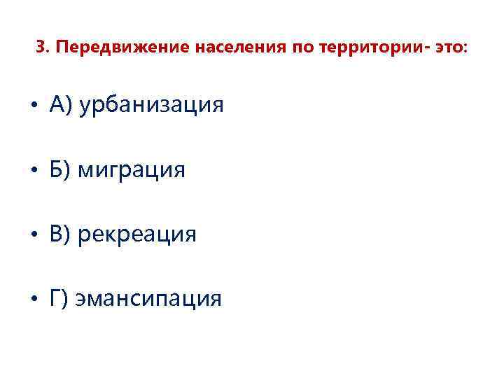 3. Передвижение населения по территории- это: • А) урбанизация • Б) миграция • В)