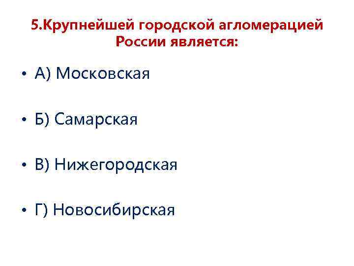 5. Крупнейшей городской агломерацией России является: • А) Московская • Б) Самарская • В)