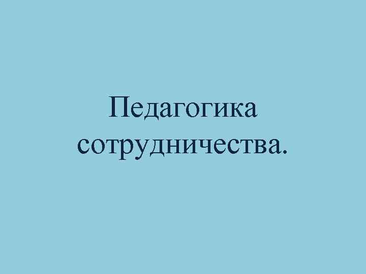 Педагогика сотрудничества. 