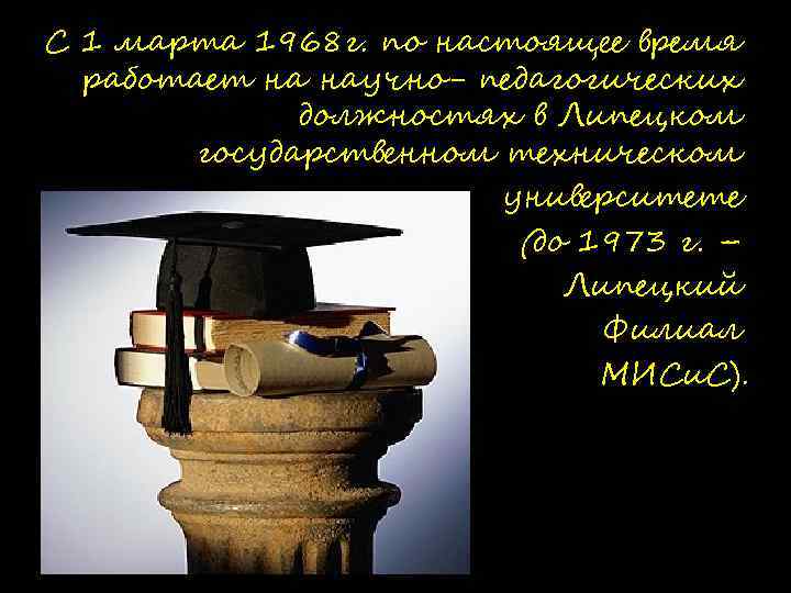 С 1 марта 1968 г. по настоящее время работает на научно- педагогических должностях в