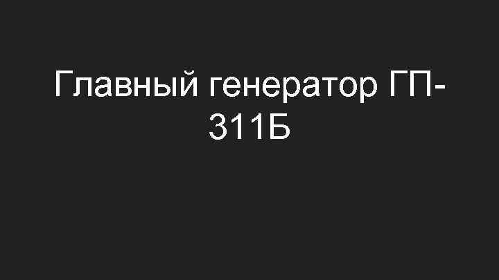 Главный генератор ГП 311 Б 