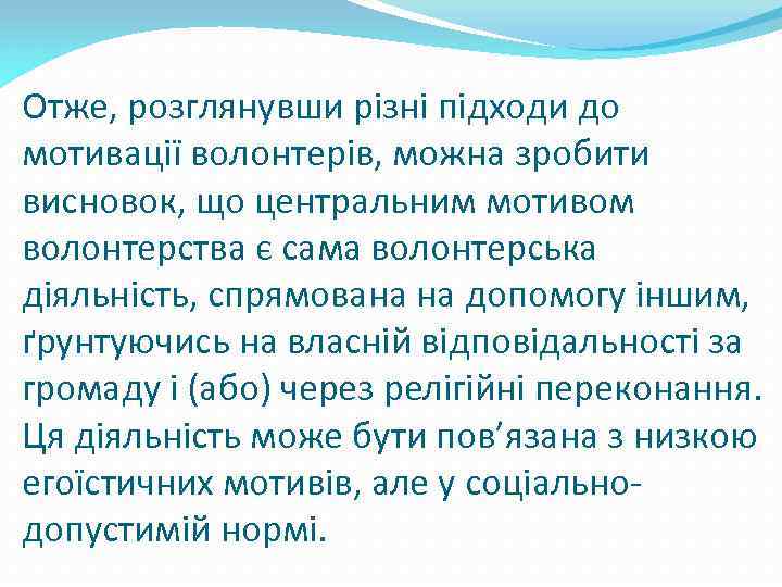 Отже, розглянувши різні підходи до мотивації волонтерів, можна зробити висновок, що центральним мотивом волонтерства