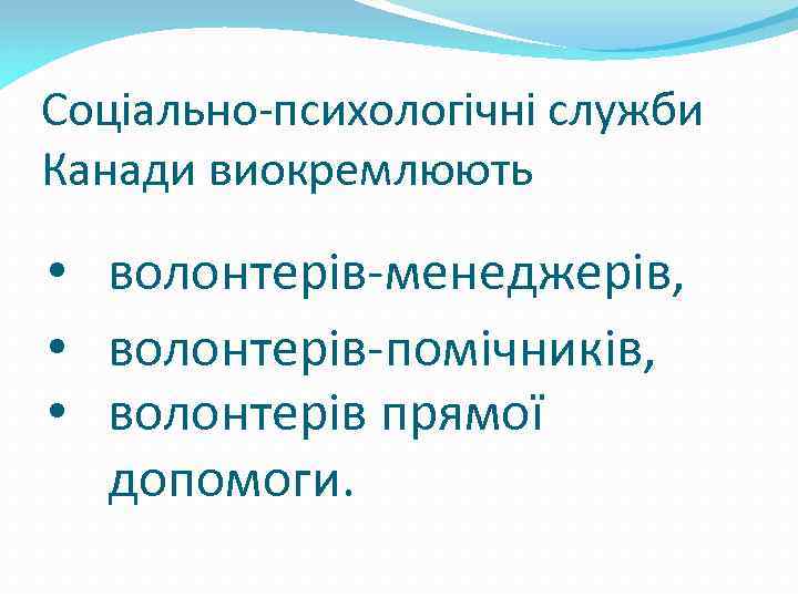 Соціально-психологічні служби Канади виокремлюють • волонтерів-менеджерів, • волонтерів-помічників, • волонтерів прямої допомоги. 