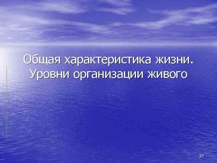 Общая характеристика жизни. Уровни организации живого 27 