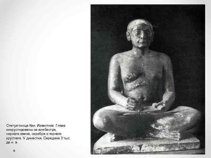 Статуя писца Каи. Известняк. Глаза инкрустированы из алебастра, черного камня, серебра и горного хрусталя.