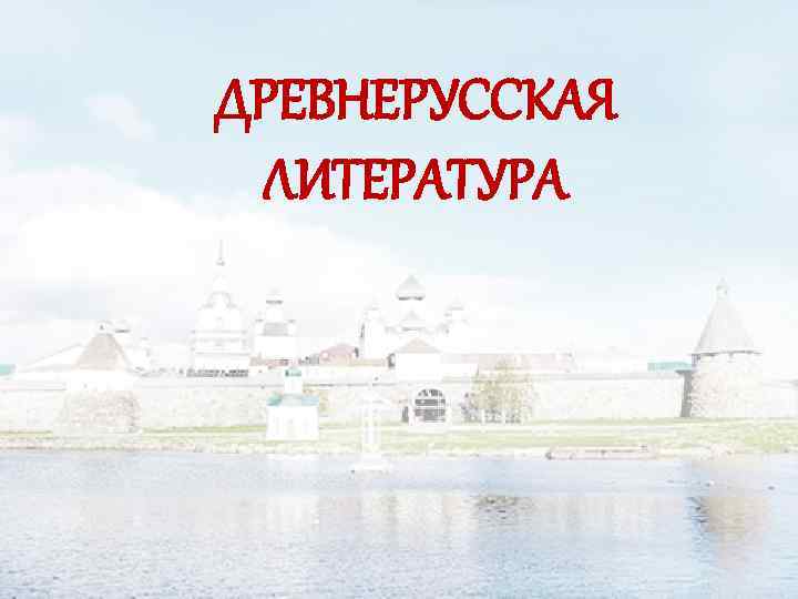 ДРЕВНЕРУССКАЯ ЛИТЕРАТУРА 