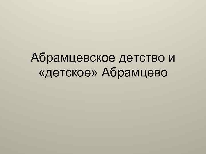 Абрамцевское детство и «детское» Абрамцево 