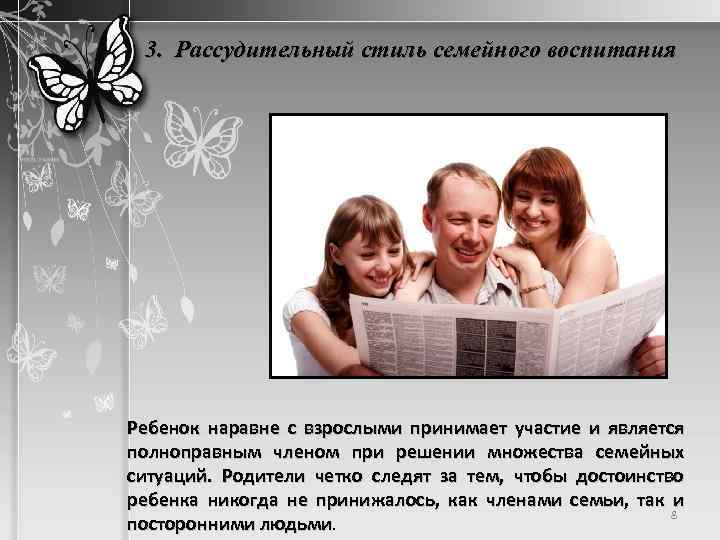 3. Рассудительный стиль семейного воспитания Ребенок наравне с взрослыми принимает участие и является полноправным