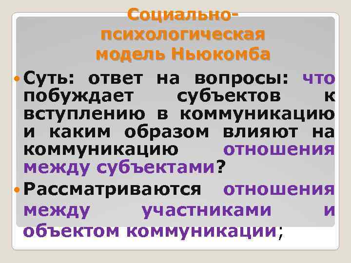 Социальнопсихологическая модель Ньюкомба Суть: ответ на вопросы: что побуждает субъектов к вступлению в коммуникацию