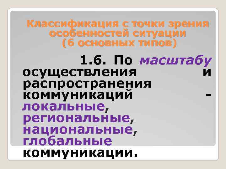 Классификация с точки зрения особенностей ситуации (6 основных типов) 1. 6. По масштабу осуществления