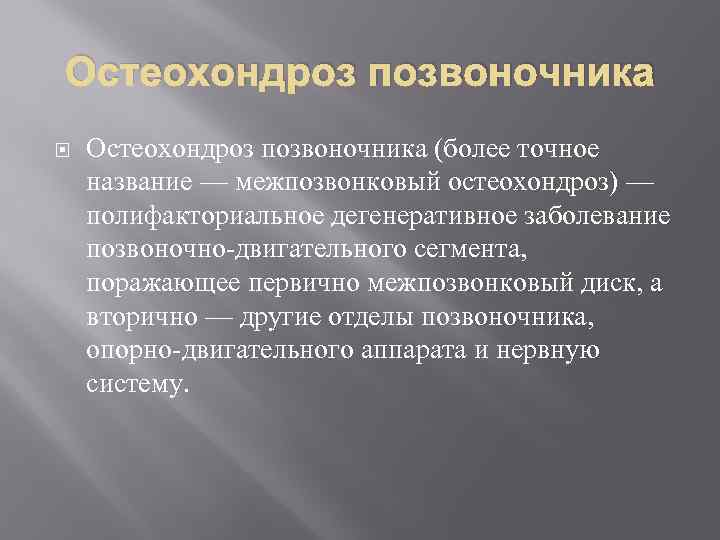 Остеохондроз позвоночника (более точное название — межпозвонковый остеохондроз) — полифакториальное дегенеративное заболевание позвоночно-двигательного сегмента,