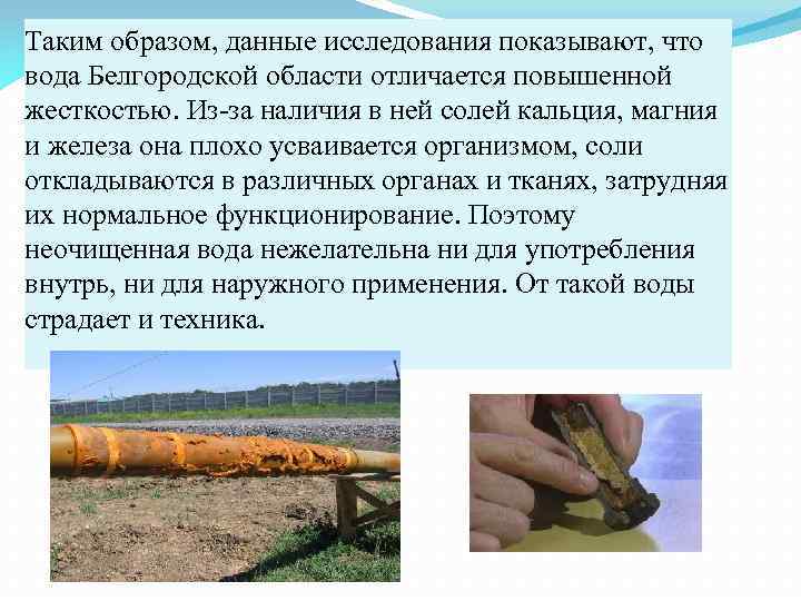 Таким образом, данные исследования показывают, что вода Белгородской области отличается повышенной жесткостью. Из-за наличия