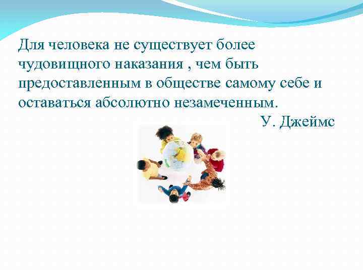 Для человека не существует более чудовищного наказания , чем быть предоставленным в обществе самому