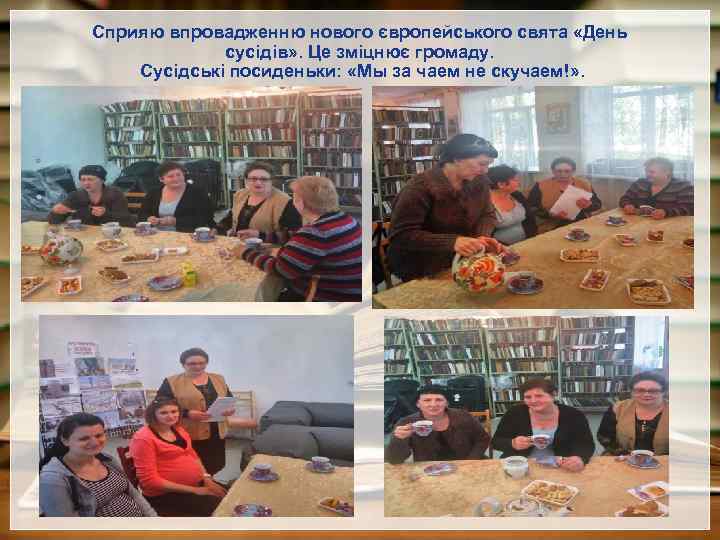 Сприяю впровадженню нового європейського свята «День сусідів» . Це зміцнює громаду. Сусідські посиденьки: «Мы