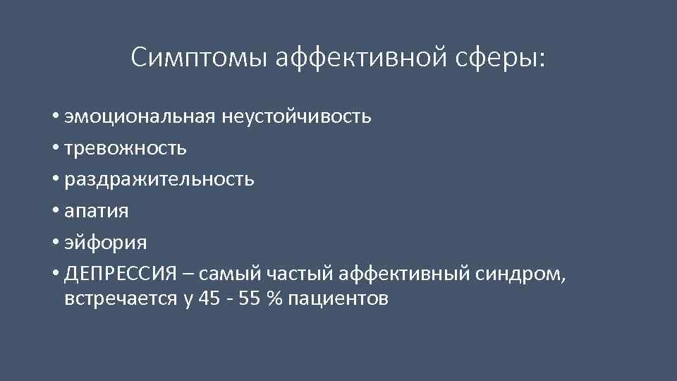 Симптомы аффективной сферы: • эмоциональная неустойчивость • тревожность • раздражительность • апатия • эйфория