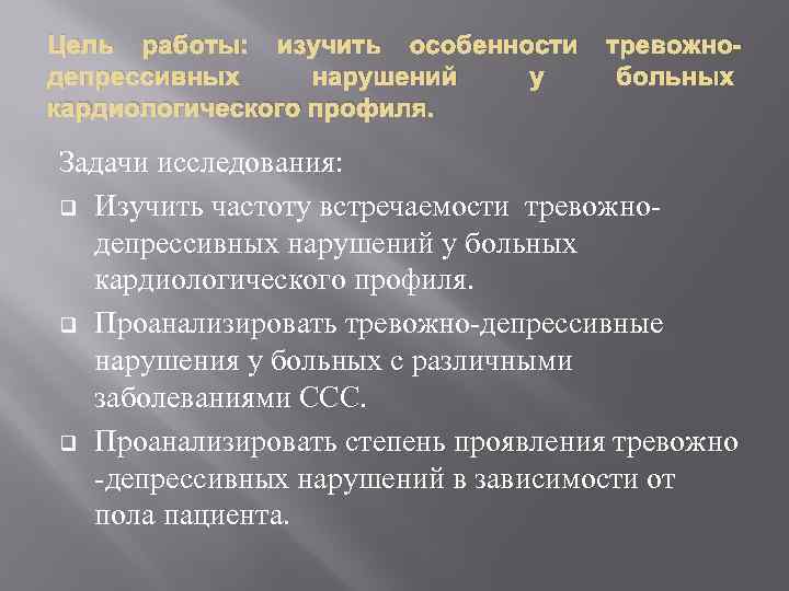 Цель работы: изучить особенности депрессивных нарушений у кардиологического профиля. тревожнобольных Задачи исследования: q Изучить