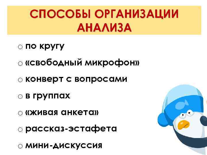 СПОСОБЫ ОРГАНИЗАЦИИ АНАЛИЗА o по кругу o «свободный микрофон» o конверт с вопросами o