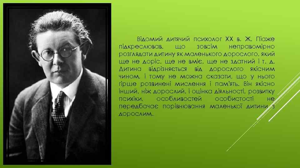 Відомий дитячий психолог XX в. Ж. Піаже підкреслював, що зовсім неправомірно розглядати дитину як