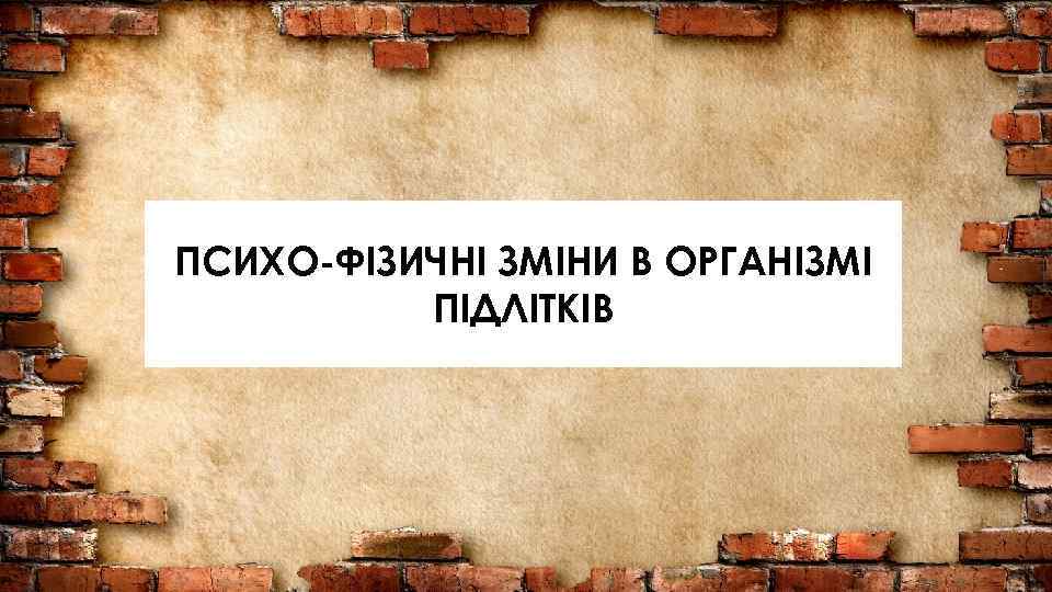 ПСИХО-ФІЗИЧНІ ЗМІНИ В ОРГАНІЗМІ ПІДЛІТКІВ 