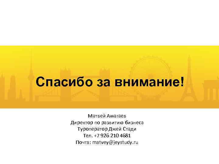 Спасибо за внимание! Матвей Амагаев Директор по развитию бизнеса Туроператор Джей Стади Тел. +7